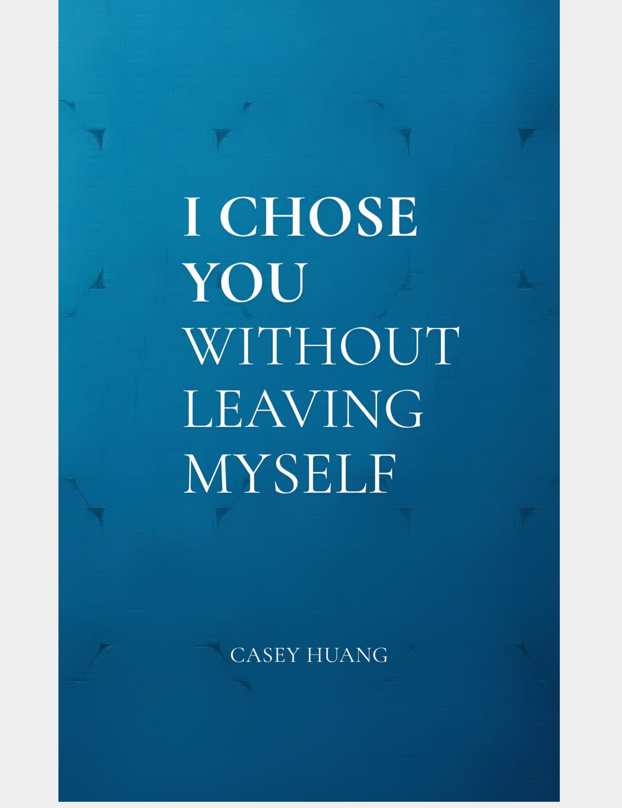Blue book cover with white text 'I CHOSE YOU WITHOUT LEAVING MYSELF' by Casey Huang